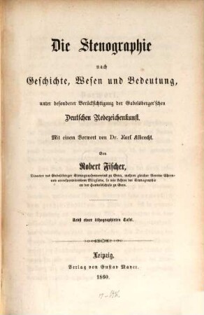 Die Stenographie nach Geschichte Wesen und Bedeutung, unter besonderer Berücksichtigung der Gabelsberger'schen Deutschen Redezeichenkunst