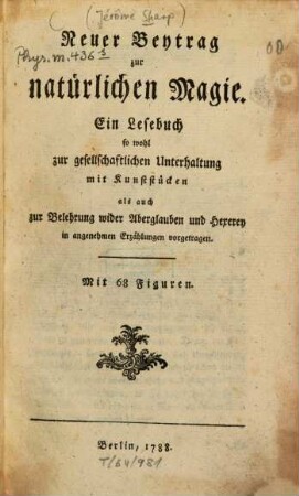 Neuer Beytrag zur natürlichen Magie : Ein Lesebuch so wohl zu gesellschaftlichen Unterhaltung mit Kunststücken als auch zur Belehrung wider Aberglauben und Hexerey in angenehmen Erzählungen vorgetragen. Mit 68 Figuren