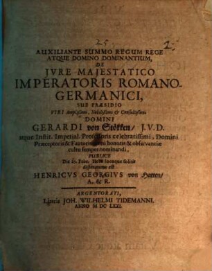 Auxiliante Summum Regum Rege Atque Domino Dominatium, De Jvre Majestatico Imperatoris Romano-Germanici, Sub Præsidio ... Domini Gerardi von Stökken, J.V.D. ... Publice Die 25. Febr. Hora locoque solitis disputaturus est Henricus Georgivs von Hatten, A. & R.