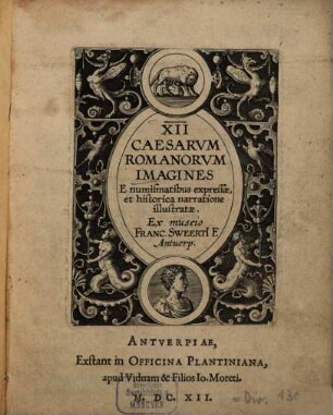 12 Caesarum Romanorum Imagines e numismatibus expressae, et historica narratione illustratae : Ex museio Franc. Sweerti F. Antverp.
