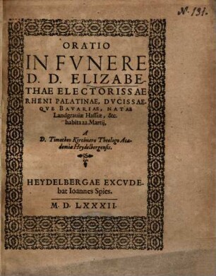 Oratio In Fvnere D. D. Elizabethae Electorissae Rheni Palatinae, Dvcissaeqve Bavariae, Natae Landgrauiae Hassiae, &c. habita 22. Martij