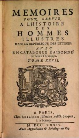 Mémoires pour servir à l'histoire des hommes illustres dans la république des lettres : avec un catalogue raisonné de leurs ouvrages. 27, 27. 1734