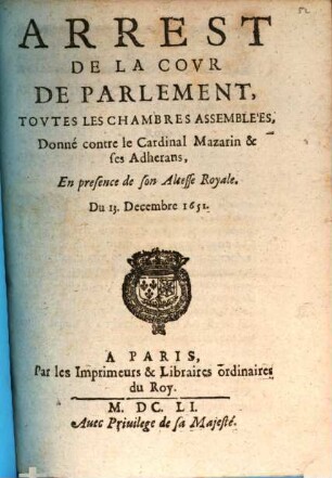 Arrest de la cour de Parlement, toutes les chambres assemblées, donné contre le Cardinal Mazarin & ses Adherans, en présence de son Altesse Royale