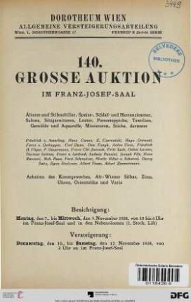 Nr. 140: Grosse Auktion / Dorotheum, Wien, Allgemeine Versteigerungsabteilung: im Kaiser-Franz-Josef-Saal: Älteres und Stilmobiliar, Speise-, Schlaf- und Herrenzimmer, Salons, Sitzgarnituren, Luster, Perserteppiche, Textilien, Gemälde und Aquarelle, Miniaturen, Stiche ... : Arbeiten des Kunstgewerbes, Alt-Wiener Silber, Zinn, Uhren, Orientalika und Varia ; Versteigerung: Donnerstag, den 10., bis Samstag, den 12. November 1938