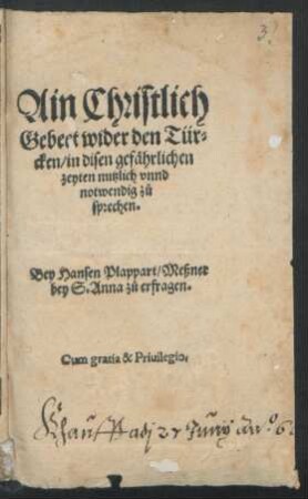 Ain Christlich || Gebeet wider den Tür=||cken/ in disen gefährlichen || zeyten nutzlich vnnd || notwendig zů || sprechen.|| Bey Hansen Plappart/ Meßner || bey S. Anna zů erfragen.||