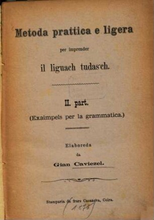 Metoda prattica e ligera per imprender il liguach tudasch : Elaboreda da Gian Caviezel. (Methode Franz Ahn.). 2