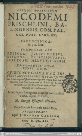 Operum poeticorum Nicodemi Frischlini ... pars scenica : in qua sunt Comoediae Sex: Rebecca, Susanna, Hildegar, Jvlivs Redivi, Priscian. Vapvl., Helvetio Germ.; Tragoediae Duae: Venvs, Dido