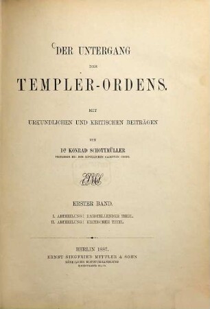 Der Untergang des Templer-Ordens : mit urkundlichen und kritischen Beiträgen, 1. I. Abtheilung: Darstellender Theil. II. Abtheilung: Kritischer Theil