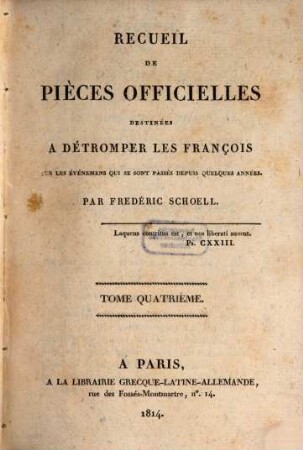 Recueil de pièces officielles destinées à détromper les François sur les événemens qui se sont passés depuis quelques années. 4, Suite de la campagne de 1813 et suppl. de celle de 1814