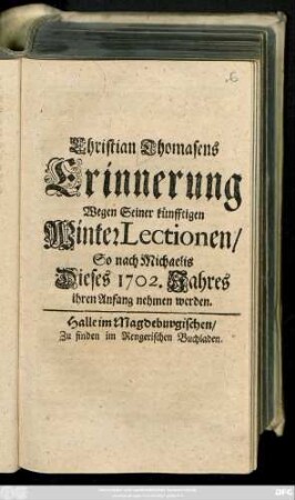 Christian Thomasens Erinnerung Wegen Seiner künfftigen WinterLectionen/ So nach Michaelis Dieses 1702. Jahres ihren Anfang nehmen werden
