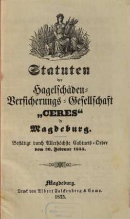 Statuten der Hagelschäden-Versicherungs-Gesellschaft "Ceres" in Magdeburg : bestätigt durch Allerhöchste Cabinets-Ordre vom 26. Februar 1855.