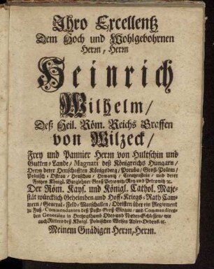 Ihro Excellentz Dem Hoch und Wohlgebohrnen Herrn, Herrn Heinrich Wilhelm/ Deß Heil. Röm. Reichs Graffen von Wilzeck/...Demüthigst gehorsambster Diener Jacob Fr. Erbsmann,[...]