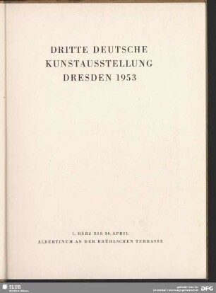 Dritte deutsche Kunstausstellung Dresden 1953 : 1. März bis 30. April, Albertinum an der Brühlschen Terrasse