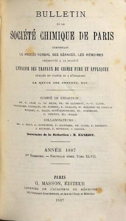Bulletin de la Société Chimique de Paris : comprenant le Procès-verbal des séances, les Mémoires prés. à la Soc., l'Analyse des travaux de chimie pure et appliquée publ. en France et à l'étranger. 47. 1887
