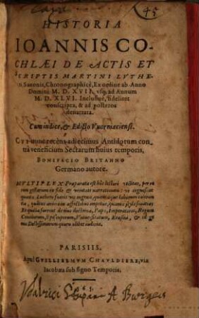 Historia Ioannis Cochlaei De Actis Et Scriptis Martini Lvtheri Saxonis : Chronographicè, Ex ordine ab Anno Domini M.D.XVII. vsq[ue] ad Annum M.D.XLVI. Inclusiuè, fideliter conscripta, & ad posteros denarrata ; Cum indice, et Edicto Vuormaciensi