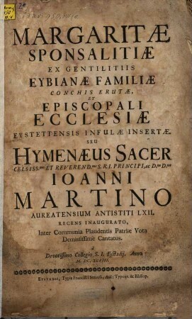 Margaritae sponsalitiae ex gentilitiis Eybianae familiae conchis erutae et episcopali ecclesiae Eystettensis infulae insertae, seu Hymenaeus sacer Joanni Martino cantatus