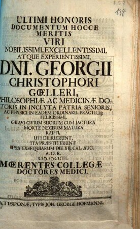 Ultimi Honoris Documentum Hocce Meritis ... Dni. Georgii Christophori Goelleri, Philosophiae Ac Medicinae Doctoris ... Praestiterunt ... Moerentes Collegae Doctores Medici