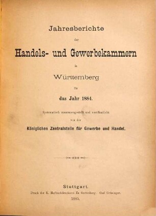 Jahresberichte der Handels- und Gewerbekammern in Württemberg : für das Jahr ... ; systematisch zsgest., veröff. und mit einem Anh. vers. von der Königlichen Centralstelle für Gewerbe und Handel. 1884 (1885)