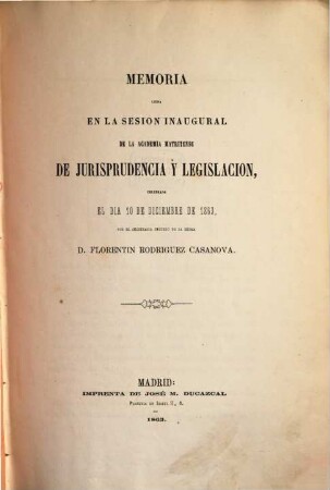 Memoria leida en la sesion inaugural de la Academia Matritense De Jurisprudencia Y Legislación : Celebrada el dia 10 de diciembre de 1863