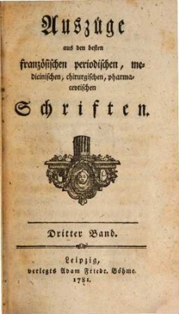 Auszüge aus den besten französischen periodischen, medicinischen, chirurgischen, pharmaceutischen Schriften. 3. 1781