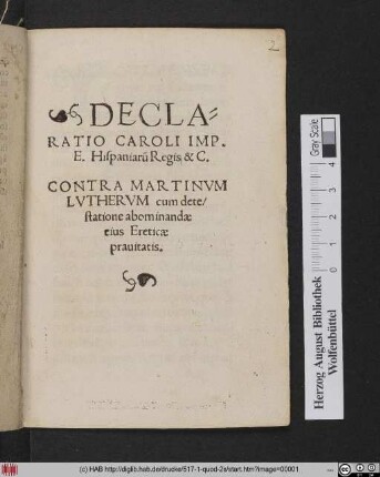 DECLA=||RATIO CAROLI IMP.|| E. Hispaniarũ Regis & C.|| CONTRA MARTINVM || LVTHERVM cum dete/||statione abominandae || eius Ereticae || prauitatis.||