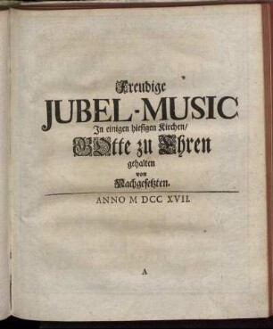Freudige Jubel-Music In einigen hiesigen Kirchen, Gotte zu Ehren gehalten.