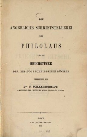 Die angebliche Schriftstellerei des Philolaus und die Bruchstücke der ihm zugeschriebenen Bücher