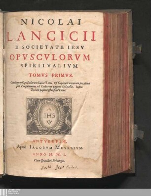 Tomvs Primvs: Nicolai Lancicii E Societate Iesv Opvscvlorvm Spiritvalivm Tomvs ...