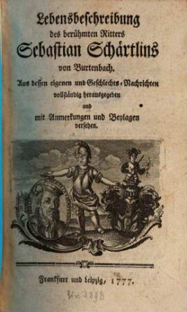 Lebensbeschreibung des berühmten Ritters Sebastian Schärtlins von Burtenbach : Aus dessen eigenen und Geschlechts-Nachrichten. [1]