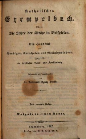 Katholisches Exempelbuch : oder: Die Lehre der Kirche in Beispielen, [1]. Teil I - II, Ein Handbuch für Prediger, Katecheten und Religionslehrer : zugleich ein christliches Haus- und Familienbuch