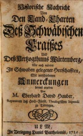 Versuch einer umständlichen Historie Der Land-Charten : Sowohl von denen Land-Charten insgemein, derselben ersten Ursprung ... Als auch von denen Land-Charten eines jeden Landes insonderheit ... ; Auß denen Zeugnüssen der alten und neuen Scribenten, und andern tüchtigen Gründen zusammen getragen