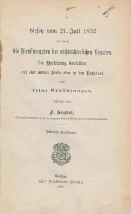 Gesetz vom 21. Juli 1852 betreffend die Dienstvergehen der nichtrichterlichen Beamten, die Versetzg derselben auf eine andere Stelle oder in den Ruhestand und seine Ergänzungen