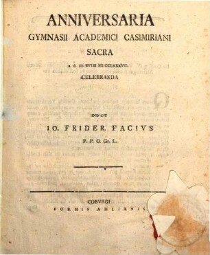 Anniversaria Gymnasii Academici Casimiriani Sacra a. d. III. Ivlii MDCCLXXXVII. Celebranda Indicit Jo. Frider. Facivs P. P. O. Gr. L.
