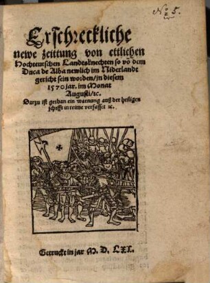 Erschreckliche newe zeittung von ettlichen Hochteutschen Landtsknechten so vo[n] dem Duca de Alba newlich im Niderlandt gericht sein worden, jn diesem 1570 jar. im Monat Augusti, etc.