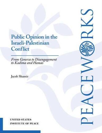 Public opinion in the Israeli-Palestinian conflict : from Geneva to disengagement to Kadima and Hamas