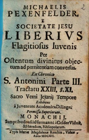 Michaelis Pexenfelder, E Societate Jesu Liberivs Flagitiosus Iuvenis : Per Ostentum divinitus objectum ad poenitentiam conversus ...