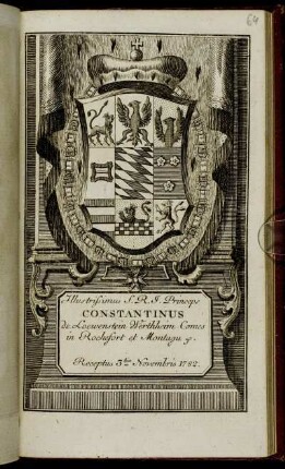 Illustrissimus S. R. I. Princeps Constantinus de Loewenstein Wertheim, Comes in Rochefort et Montagu &c. Receptus 3tia Novembris 1782