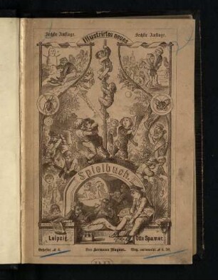 Illustrirtes Spielbuch für Knaben : 1001 unterhaltende und anregende Belustigungen, Spiele und Beschäftigungen für Körper und Geist, im Freien sowie im Zimmer