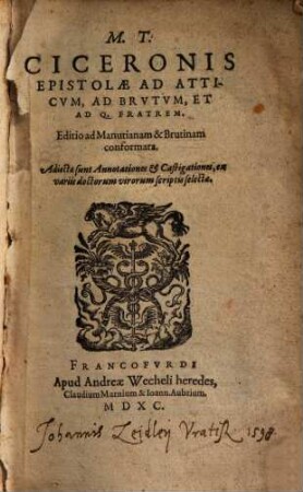 M. T. Ciceronis Epistolae Ad Atticvm, Ad Brvtvm, Et Ad Q. Fratrem : Adiectae sunt Annotationes et Castigationes, ex variis doctorum virorum scriptis selectae