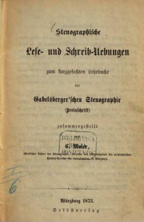 Stenographische Lese- und Schreib-Übungen zum kurzgefaßten Lehrbuche der Gabelsberger'schen Stenographie (Preisschrift) zusammengestellt von C. Maier