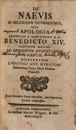 De Naevis In Religionem Incvrrentibvs, Sive Apologia Epistolae A Sanctissimo D. N. Benedicto XIV. Pontifice Maximo Ad Episcopvm Avgvstanvm Scriptae : Dissertatio Lvdovici Ant. Mvratori Bibliothecae Seren. Ducis Mutinae Praefecti