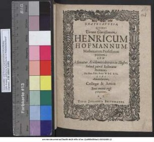 Gratulatoria, Quibus Virum Clarißimum Henricum Hofmannum Mathematum Professorem publicum, Cum e Senatus Academici decreto in Illustri Salana patria Rectoratus Provincia Die Non. Febr. Anno MDCXIX. Sibi demandaretur, Collegae & Amici Boni ominis ergo prosequuntur