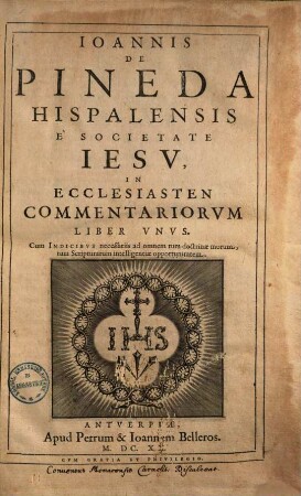 Ioannis De Pineda Hispalensis ... In Ecclesiasten Commentariorvm Liber Vnvs : Cvm Indicibvs necessariis ad omnem tum dcotrinae morum, tum Scripturarum intelligentiae opportunitatem
