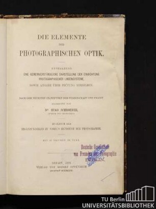 Die Elemente der photographischen Optik : enthaltend eine gemeinverständliche Darstellung der Einrichtung photographischer Linsensysteme, sowie Angabe über Prüfung derselben. Nach dem neuesten Standpunkt der Wissenschaft und Praxis