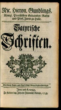 Nic. Hieron. Gundlings, Königl. Preußischen Geheimden Raths und Prof. Juris zu Halle, Satyrische Schriften