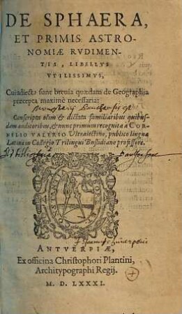 De sphaera, et primis astronomiæ rvdimentis, libellvs vtilissimvs : cui adiecta sunt breuia quædam de geographia præcepta maximè necessaria: