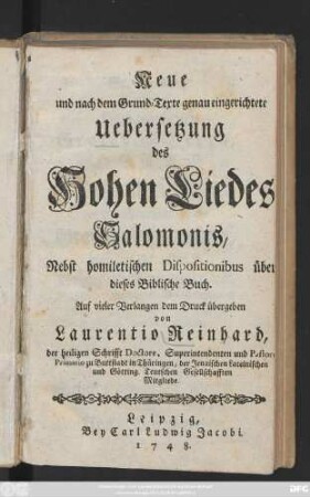 Neue und nach dem Grund-Texte genau eingerichtete Uebersetzung des Hohen Liedes Salomonis : Nebst homiletischen Dispositionibus über dieses Biblische Buch