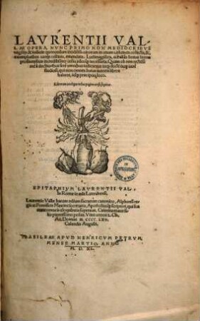 Laur. Vallae opera : nunc primo ... in unum volumen collecta, et exemplaribus uariis collatis, emendata