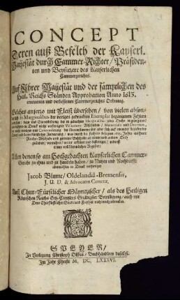 Concept Deren auß Befelch der Kayserl. Maijestät durch Cammer-Richter/ Präsidenten und Beysitzere des Kaiserlichen Cammergerichts. Auf Ihrer Maijestät und der sämptlichen des Heil. Reichs Ständen Approbation Anno 1613. erneuerten und verbesserten Cammergerichts Ordnung