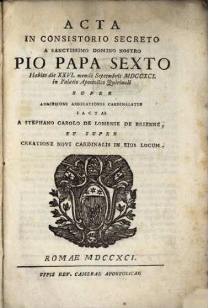 Acta in consistorio secreto a ... Pio VI. habito ... 1791 ... super admissione abdicationis Cardinalatus Steph. Caroli de Lomenie de Brienne